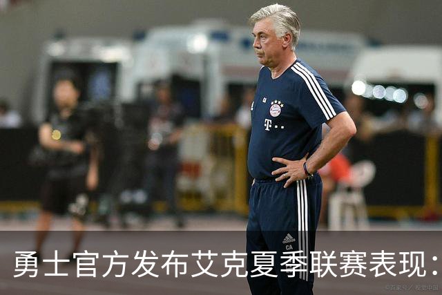 勇士官方发布艾克夏季联赛表现：场均10分7.2板