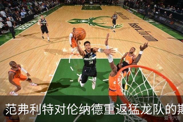 范弗利特对伦纳德重返猛龙队的期待：东部竞争更加激烈